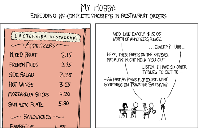 Caption: My hobby embedding NP-complete problems in restaurant   orders. Left panel is a menu.  In the right panel, person ordering   says, 'We'd like exactly $15.05 worth of appetizers, please.'   followed by a discussion of knapsack and other np-complete problems.